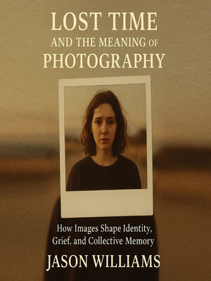 cover image of Lost Time and the Meaning of Photography